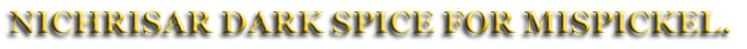 NICHRISAR DARK SPICE FOR MISPICKEL.